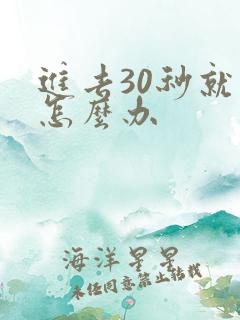 进去30秒就射怎么办