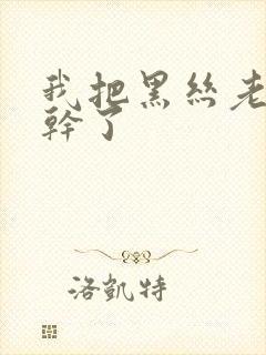 我把黑丝老师给干了