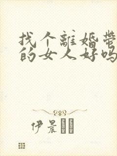 找个离婚带孩子的女人好吗