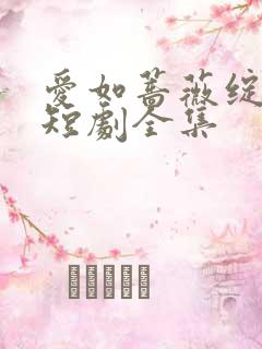 爱如蔷薇绽放时短剧全集