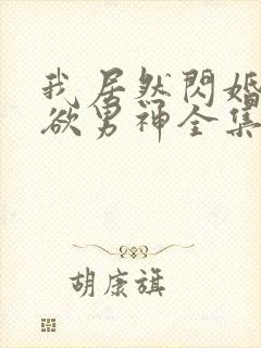 我居然闪婚了禁欲男神全集免费