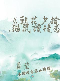《朝花夕拾》狗,猫鼠读后感 《朝花夕拾》狗,猫鼠读后感