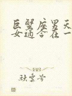 巨蟹座男天蝎座女适合在一起吗