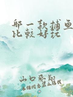 哪一款捕鱼游戏比较好玩