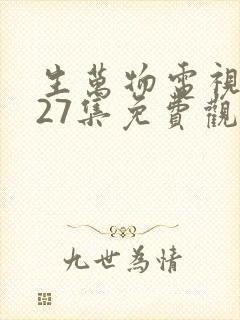 生万物电视剧第27集免费观看