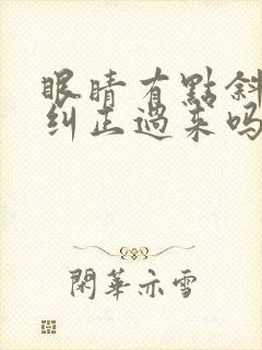 眼睛有点斜视能纠正过来吗