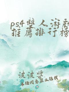 ps4双人游戏推荐排行榜 ps4双人游戏推荐排行榜