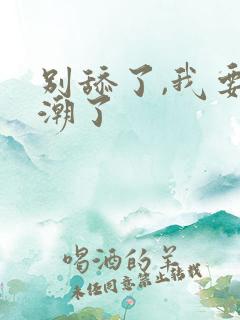 别舔了,我要高潮了