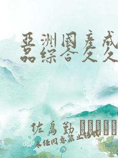 亚洲国产成人精品综合久久久