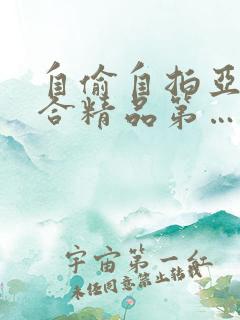自偷自拍亚洲综合精品第…