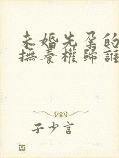 未婚先孕的孩子抚养权归谁