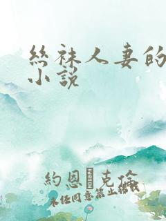 丝袜人妻的沦陷小说
