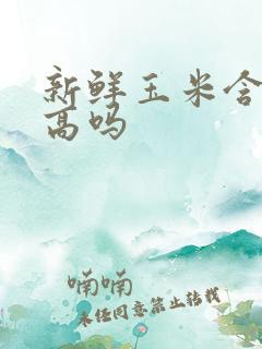 新鲜玉米含糖量高吗