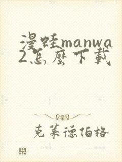 漫蛙manwa2怎么下载