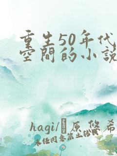 重生50年代带空间的小说 重生50年代带空间的小说