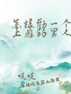 怎样劝一个喝酒上瘾的男人戒酒