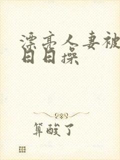 漂亮人妻被公强日日操
