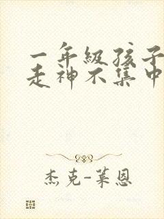 一年级孩子上课走神不集中怎么办