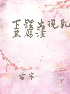 下体出现乳白色豆腐渣
