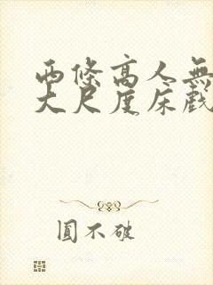 西条高人无删减大尺度床戏