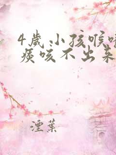 4岁小孩喉咙有痰咳不出来怎么办