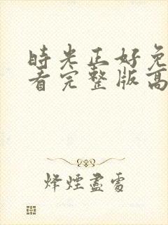 时光正好免费观看完整版高清
