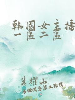 韩国女主播视频一区二区 韩国女主播视频一区二区