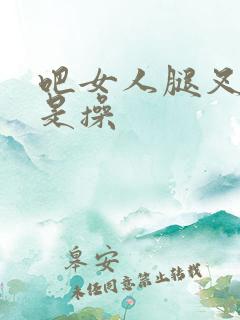 吧女人腿叉开就是操