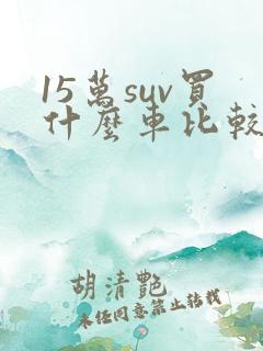 15万suv买什么车比较好