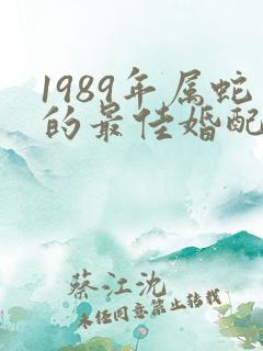 1989年属蛇的最佳婚配属相