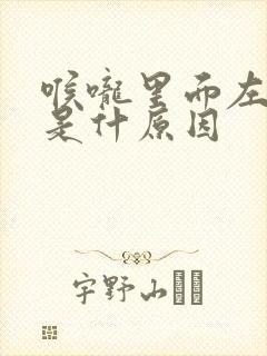 喉咙里面左边痛是什原因