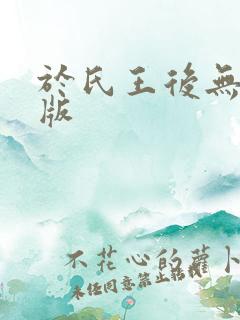 于氏王后无删减版