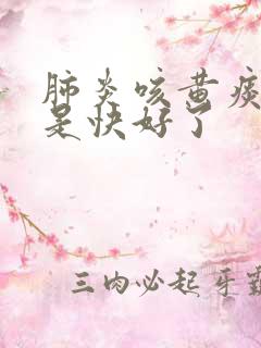 肺炎咳黄痰是不是快好了