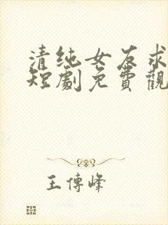 清纯女友求原谅短剧免费观看全集
