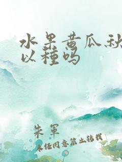 水果黄瓜秋天可以种吗