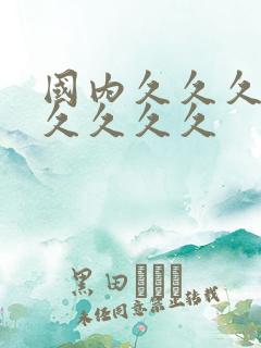 国内久久久久久久久久久
