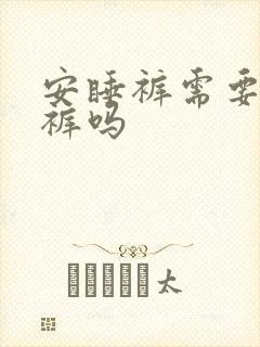 安睡裤需要穿内裤吗