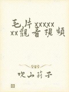 毛片xxxxxxx观看视频