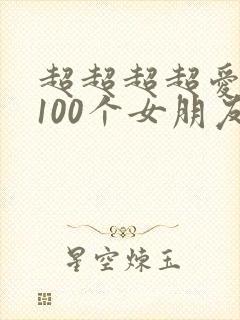 超超超超爱你的100个女朋友