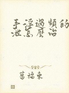 手淫过频的早射泄怎么治