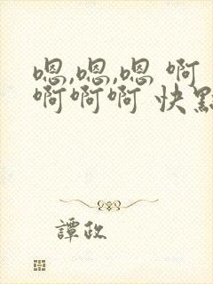 嗯,嗯,嗯 啊啊啊啊 快点