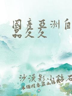 国产亚洲自在精品久久