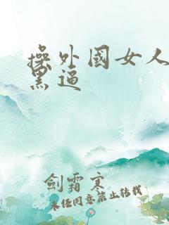 操外国女人的大黑逼