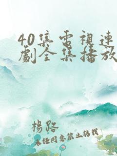 40集电视连续剧全集播放大全