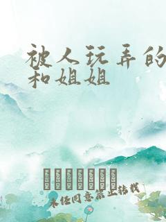 被人玩弄的妈妈和姐姐