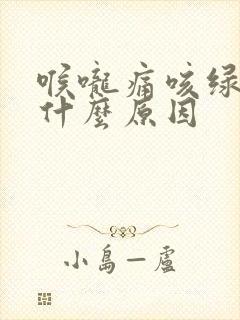 喉咙痛咳绿痰是什么原因
