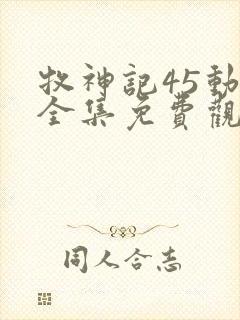 牧神记45动漫全集免费观看