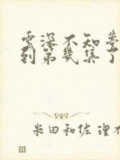 云深不知梦更新到第几集了
