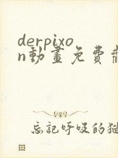 derpixon动画免费观看方法 derpixon动画免费观看方法