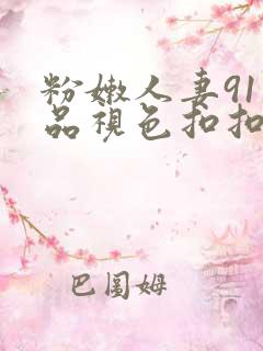 粉嫩人妻91精品视色扣扣